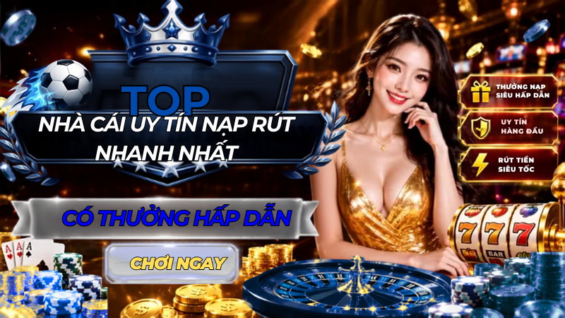 Nhà cái uy tín nạp rút nhanh nhất 2026
